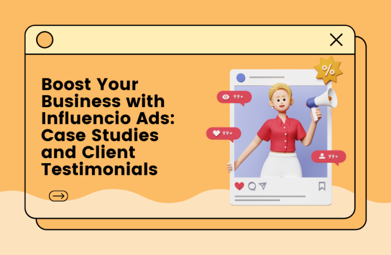 Boost Your Business with Influencio Ads: Case Studies and Client Testimonials