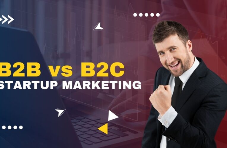 B2B vs. B2C Startup Marketing: What’s Different and What Works
