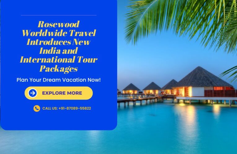 Rosewood Worldwide Travel Introduces New India and International Tour Packages